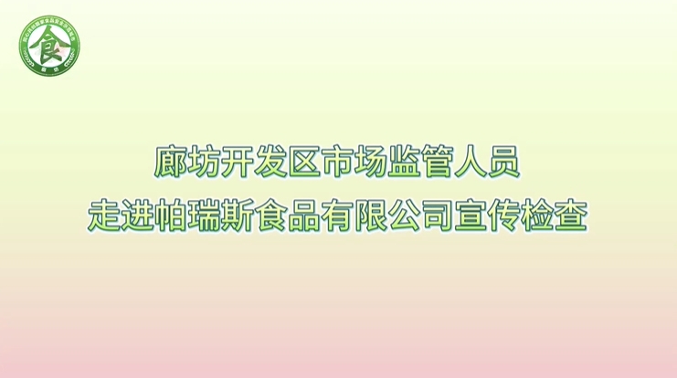 廊坊開(kāi)發(fā)區(qū)市場(chǎng)監(jiān)管人員走進(jìn)帕瑞斯食品有限公司宣傳檢察